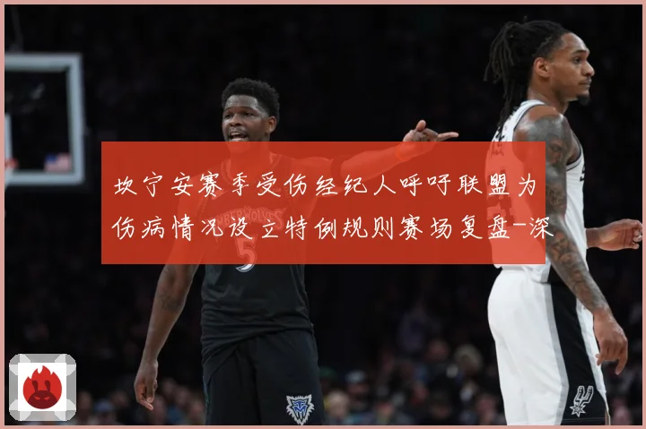 坎宁安赛季受伤经纪人呼吁联盟为伤病情况设立特例规则赛场复盘-深度解析