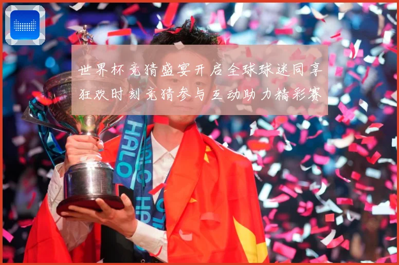 世界杯竞猜盛宴开启全球球迷同享狂欢时刻竞猜参与互动助力精彩赛数据研判-深度解析